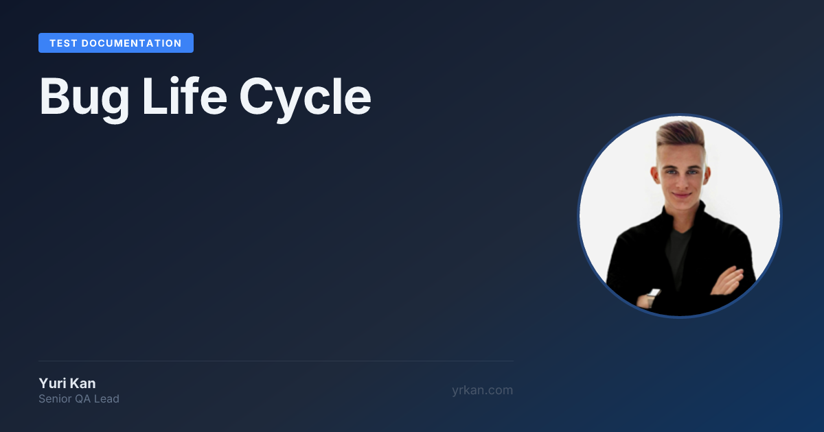 Bug Life Cycle | Test Documentation · Yuri Kan - Senior QA Lead and ...