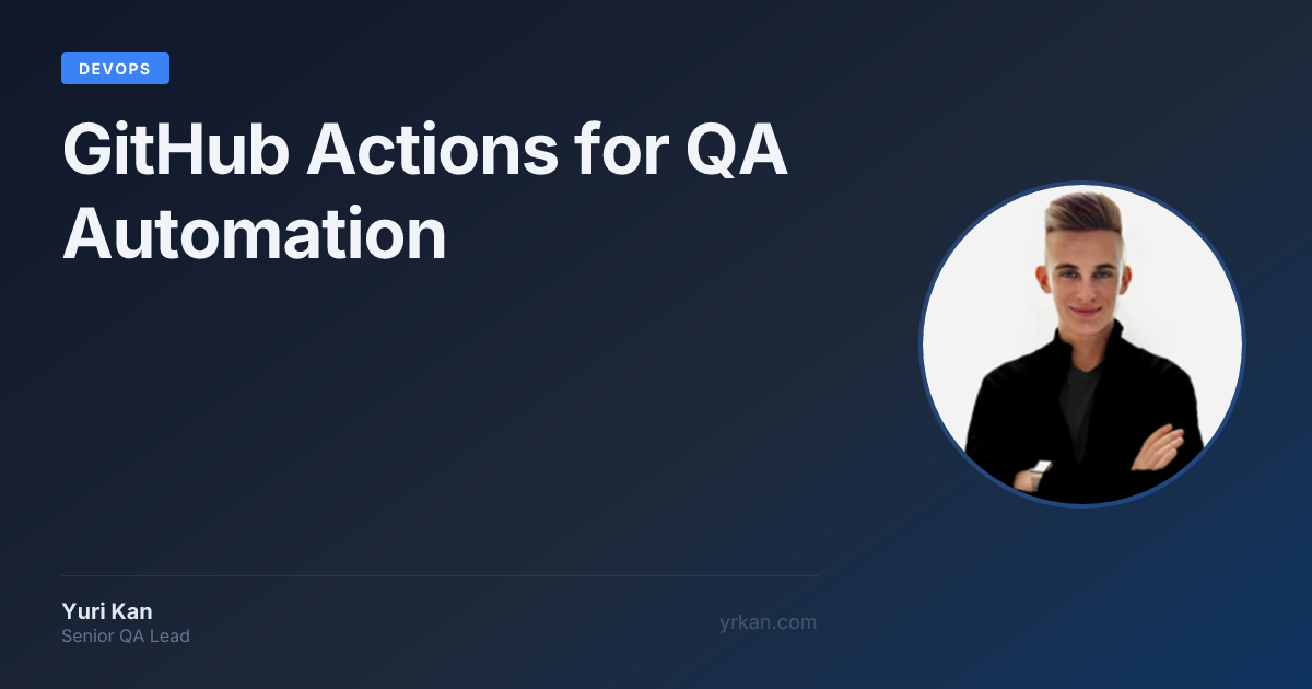 GitHub Actions for QA Automation · Yuri Kan - Senior QA Lead and Test ...